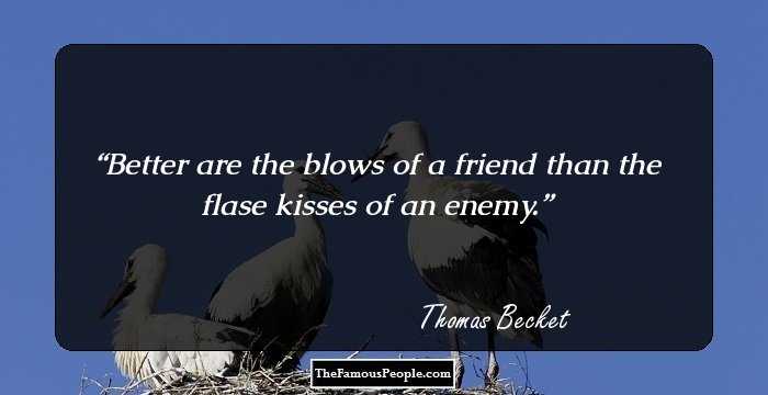 Better are the blows of a friend than the flase kisses of an enemy.