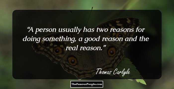 A person usually has two reasons for doing something, a good reason and the real reason.