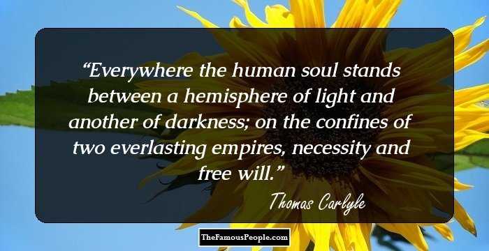 Everywhere the human soul stands between a hemisphere of light and another of darkness; on the confines of two everlasting empires, necessity and free will.