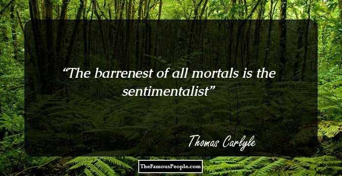 The barrenest of all mortals is the sentimentalist