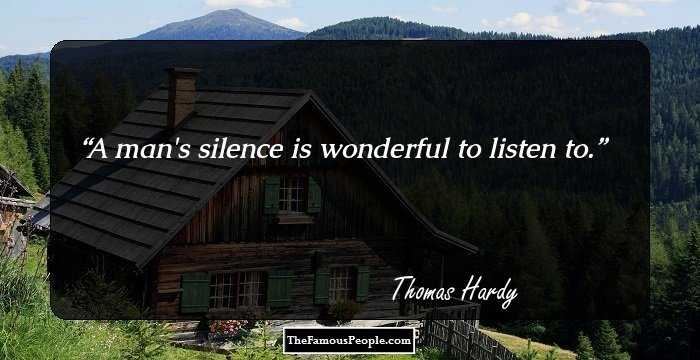 A man's silence is wonderful to listen to.