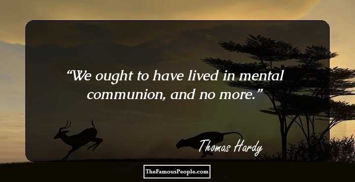 We ought to have lived in mental communion, and no more.