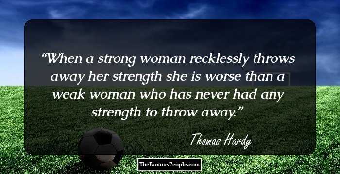 When a strong woman recklessly throws away her strength she is worse than a weak woman who has never had any strength to throw away.