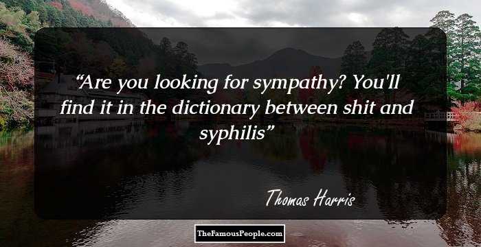 Are you looking for sympathy? You'll find it in the dictionary between shit and syphilis