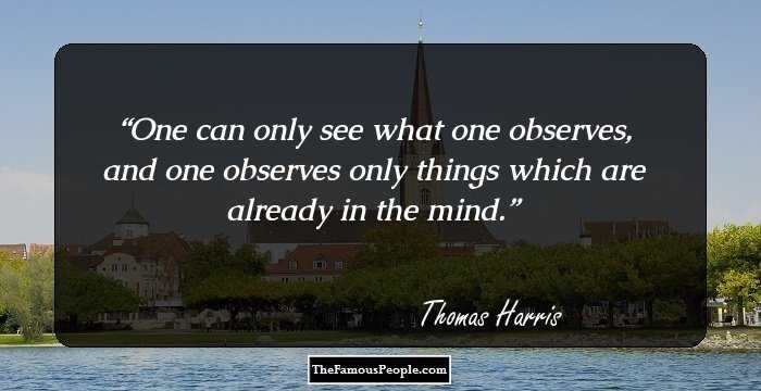 One can only see what one observes, and one observes only things which are already in the mind.