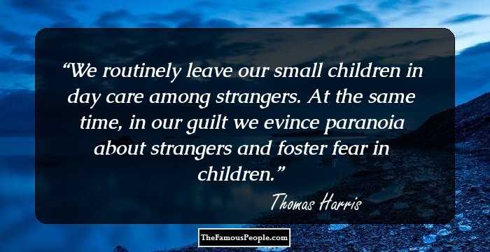 We routinely leave our small children in day care among strangers. At the same time, in our guilt we evince paranoia about strangers and foster fear in children.