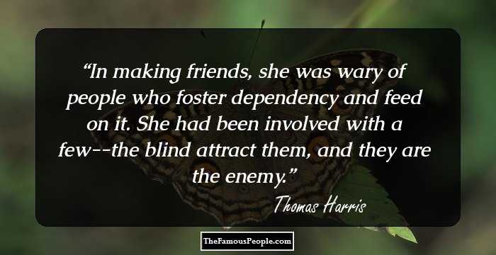 In making friends, she was wary of people who foster dependency and feed on it. She had been involved with a few--the blind attract them, and they are the enemy.