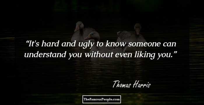 It's hard and ugly to know someone can understand you without even liking you.