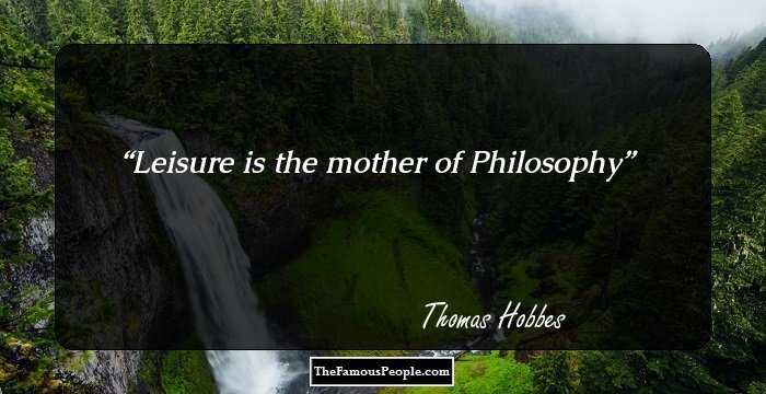 Leisure is the mother of Philosophy