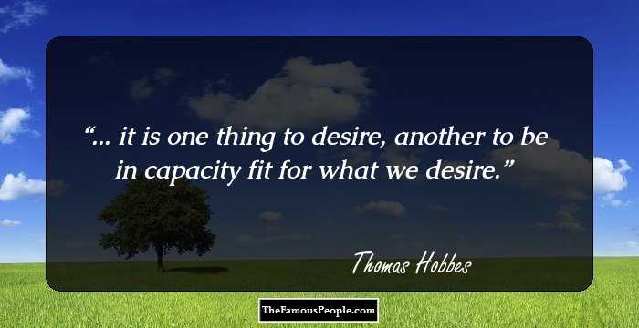 ... it is one thing to desire, another to be in capacity fit for what we desire.