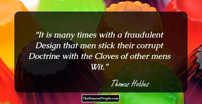 It is many times with a fraudulent Design that men stick their corrupt Doctrine with the Cloves of other mens Wit.