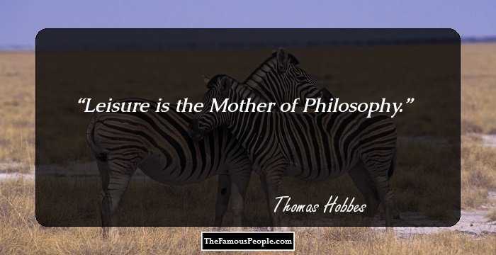 Leisure is the Mother of Philosophy.