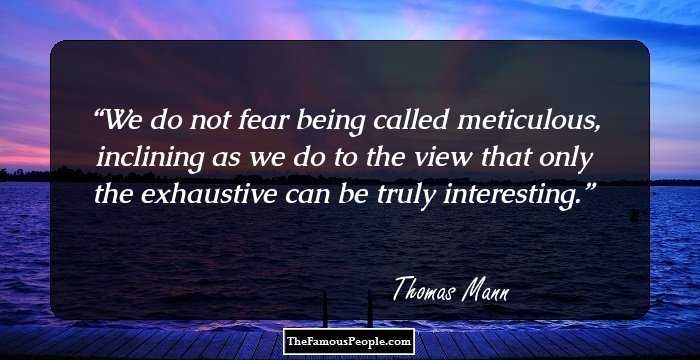 We do not fear being called meticulous, inclining as we do to the view that only the exhaustive can be truly interesting.