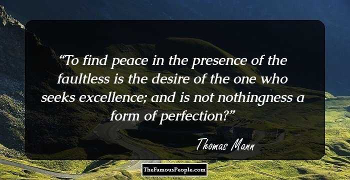 To find peace in the presence of the faultless is the desire of the one who seeks excellence; and is not nothingness a form of perfection?