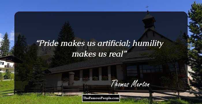 Pride makes us artificial; humility makes us real