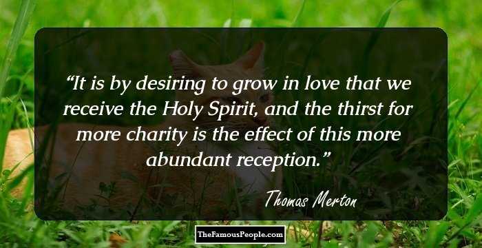 It is by desiring to grow in love that we receive the Holy Spirit, and the thirst for more charity is the effect of this more abundant reception.