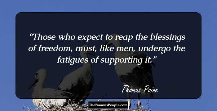 Those who expect to reap the blessings of freedom, must, like men, undergo the fatigues of supporting it.