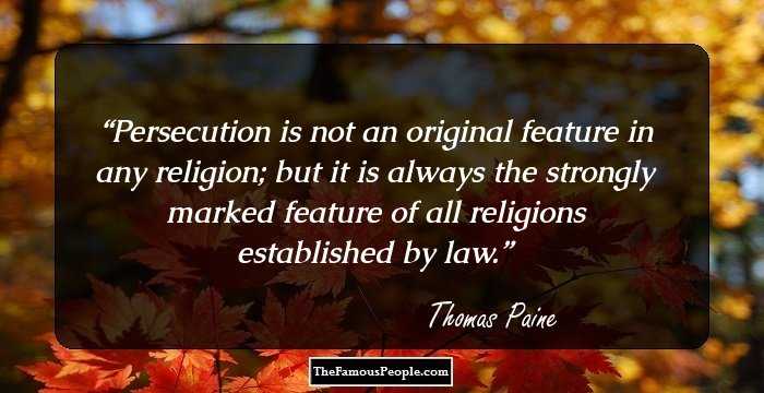 Persecution is not an original feature in any religion; but it is always the strongly marked feature of all religions established by law.