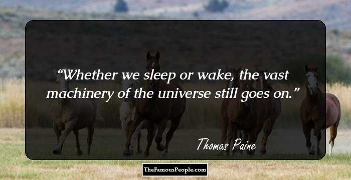 Whether we sleep or wake, the vast machinery of the universe still goes on.