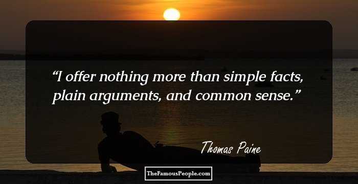 I offer nothing more than simple facts, plain arguments, and common sense.