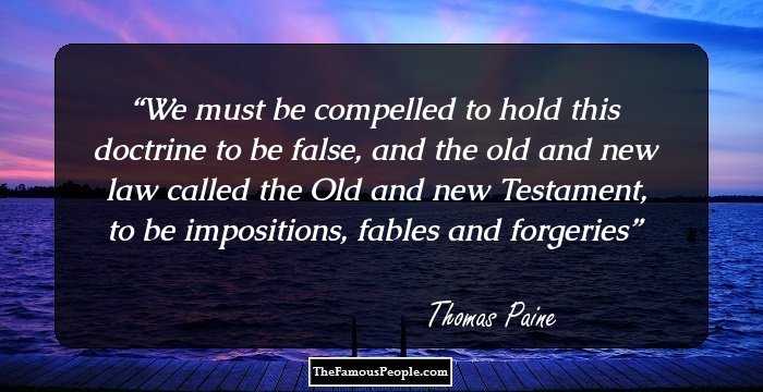 We must be compelled to hold this doctrine to be false, and the old and new law called the Old and new Testament, to be impositions, fables and forgeries