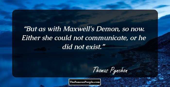 But as with Maxwell's Demon, so now. Either she could not communicate, or he did not exist.