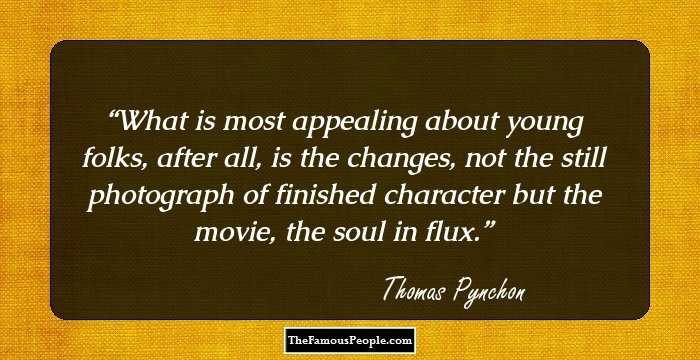 What is most appealing about young folks, after all, is the changes, not the still photograph of finished character but the movie, the soul in flux.