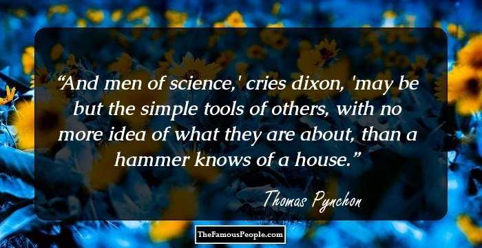 And men of science,' cries dixon, 'may be but the simple tools of others, with no more idea of what they are about, than a hammer knows of a house.