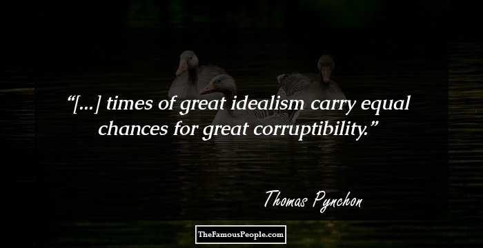 [...] times of great idealism carry equal chances for great corruptibility.