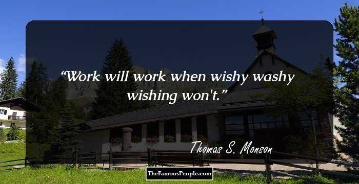 Work will work when wishy washy wishing won't.