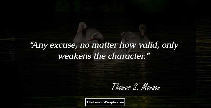 Any excuse, no matter how valid, only weakens the character.