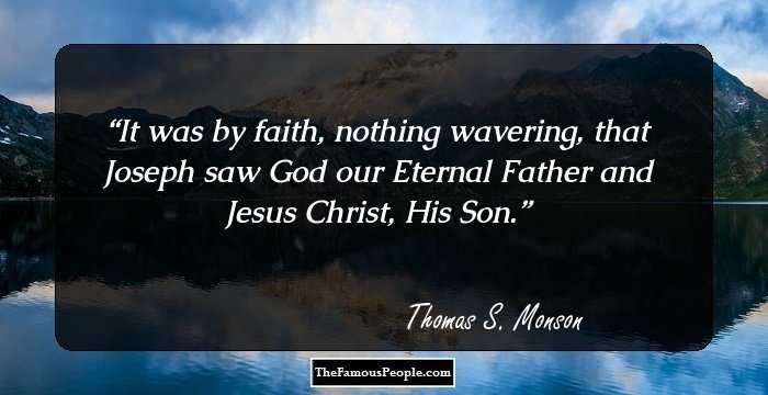It was by faith, nothing wavering, that Joseph saw God our Eternal Father and Jesus Christ, His Son.