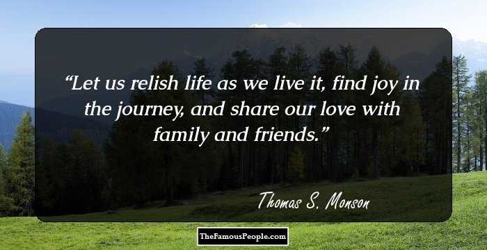 Let us relish life as we live it, find joy in the journey, and share our love with family and friends.