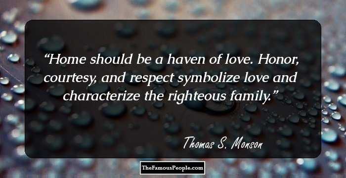 Home should be a haven of love. Honor, courtesy, and respect symbolize love and characterize the righteous family.