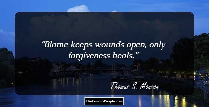 Blame keeps wounds open, only forgiveness heals.