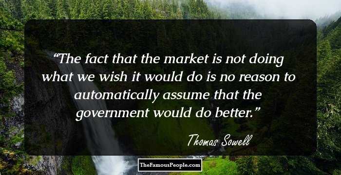 The fact that the market is not doing what we wish it would do is no reason to automatically assume that the government would do better.