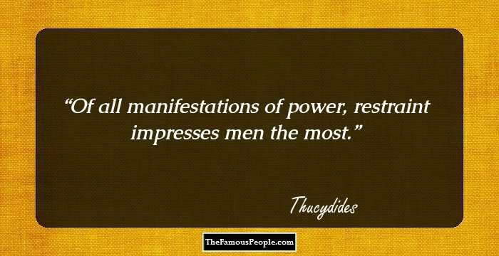 Of all manifestations of power, restraint impresses men the most.