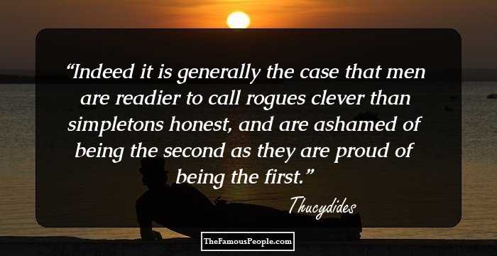 Indeed it is generally the case that men are readier to call rogues clever than simpletons honest, and are ashamed of being the second as they are proud of being the first.