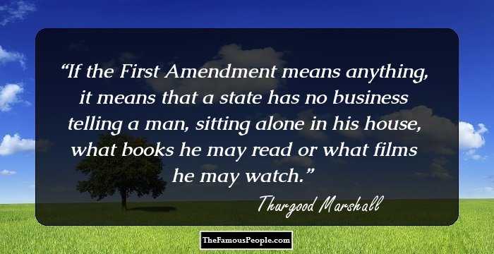 If the First Amendment means anything, it means that a state has no business telling a man, sitting alone in his house, what books he may read or what films he may watch.