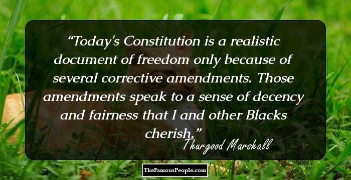 Today's Constitution is a realistic document of freedom only because of several corrective amendments. Those amendments speak to a sense of decency and fairness that I and other Blacks cherish.
