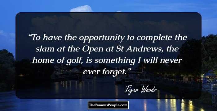 To have the opportunity to complete the slam at the Open at St Andrews, the home of golf, is something I will never ever forget.