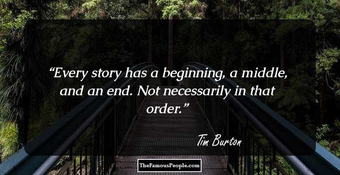 Every story has a beginning, a middle, and an end. Not necessarily in that order.