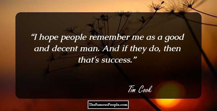 I hope people remember me as a good and decent man. And if they do, then that's success.