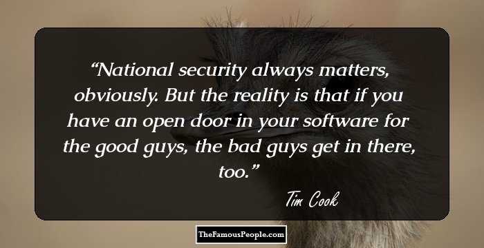 National security always matters, obviously. But the reality is that if you have an open door in your software for the good guys, the bad guys get in there, too.