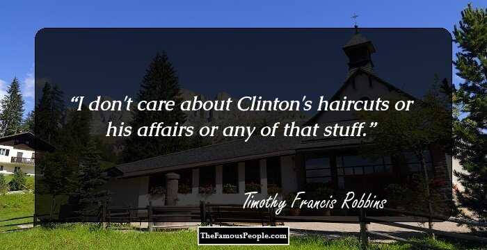 I don't care about Clinton's haircuts or his affairs or any of that stuff.