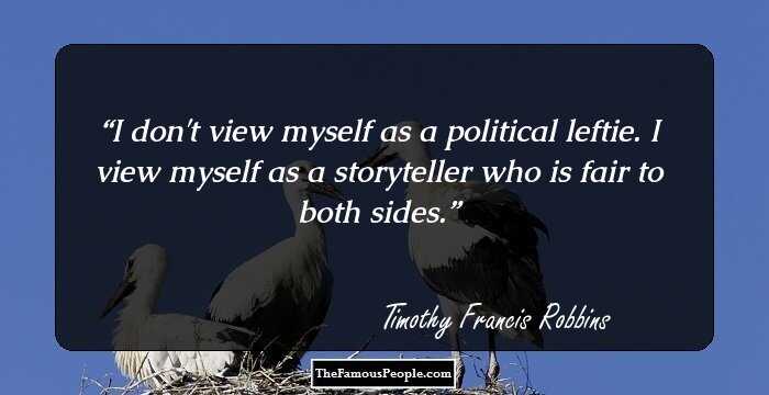 I don't view myself as a political leftie. I view myself as a storyteller who is fair to both sides.