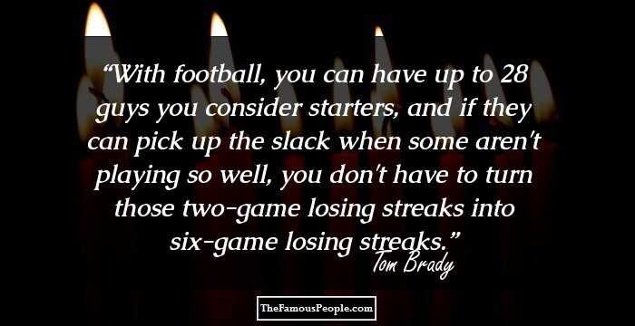 With football, you can have up to 28 guys you consider starters, and if they can pick up the slack when some aren't playing so well, you don't have to turn those two-game losing streaks into six-game losing streaks.