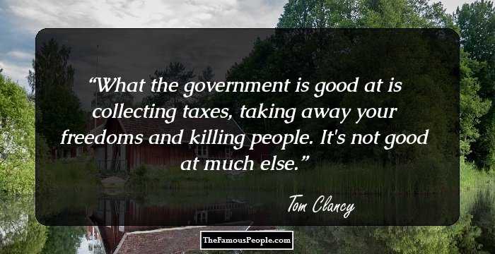 What the government is good at is collecting taxes, taking away your freedoms and killing people. It's not good at much else.