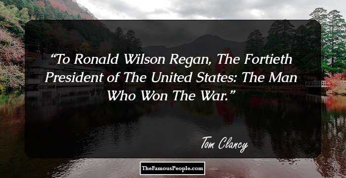 To Ronald Wilson Regan, The Fortieth President of The United States: The Man Who Won The War.