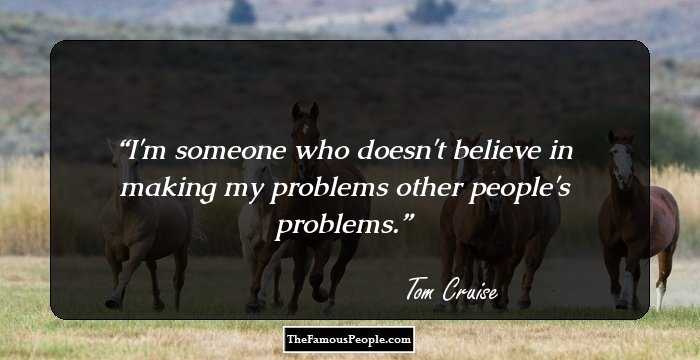 I'm someone who doesn't believe in making my problems other people's problems.